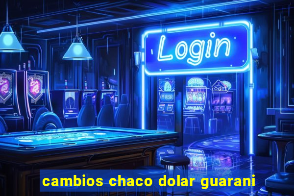 cambios chaco dolar guarani